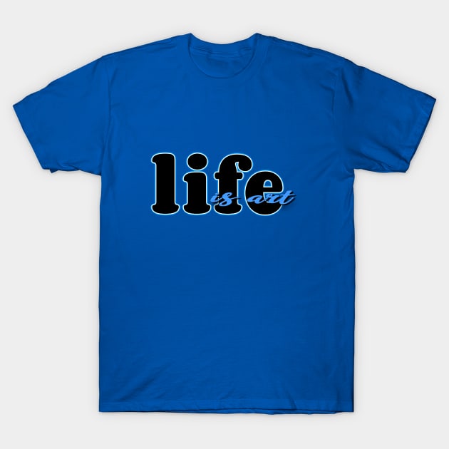 Life is art (blue/black) T-Shirt by Sinmara